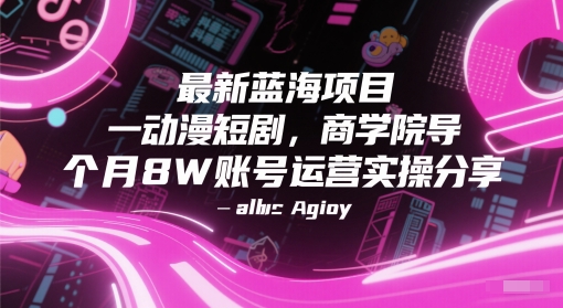 最新蓝海项目动漫短剧，商学院导师单抖音号一个月8W账号运营实操分享-寒山客