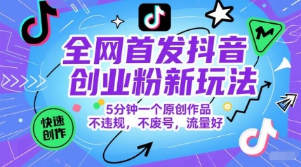 全网首发抖音创业粉新玩法，5分钟一个原创作品，不违规，不废号，流量好-寒山客