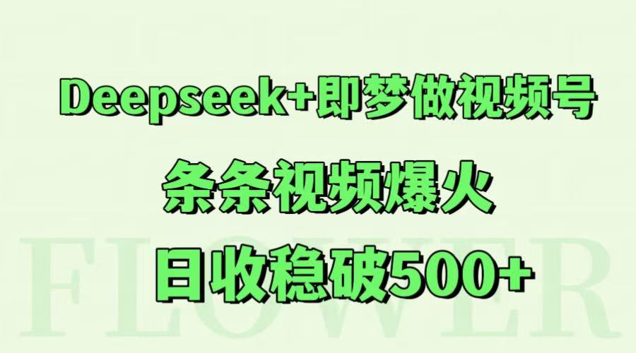 Deepseek+即梦做视频号，条条视频爆火，日收稳破500+-寒山客