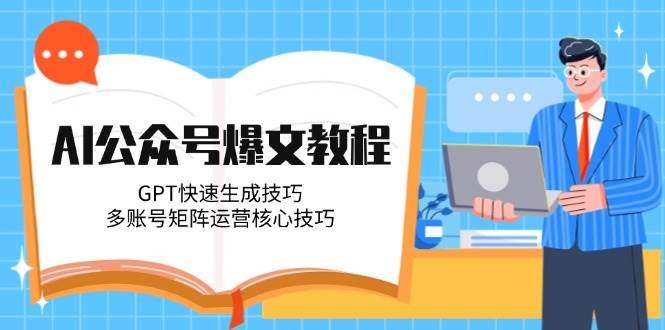 AI公众号爆文教程，GPT快速生成技巧，多账号矩阵运营核心技巧-寒山客