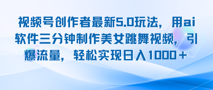 视频号创作者最新5.0玩法，用ai软件三分钟制作美女跳舞视频 实现日入1000+共研网创-网赚项目-副业赚钱-互联网创业-资源整合-共研赋能共研网创社