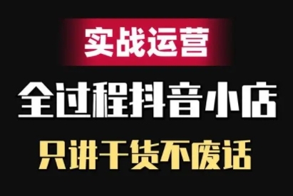 抖音小店精细化实战运营，只讲干货不废话共研网创-网赚项目-副业赚钱-互联网创业-资源整合-共研赋能共研网创社