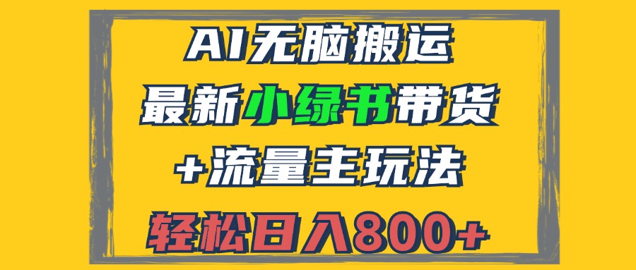 2024最新小绿书带货+流量主玩法，AI无脑搬运，3分钟一篇图文，日入800+共研网创-网赚项目-副业赚钱-互联网创业-资源整合-共研赋能共研网创社