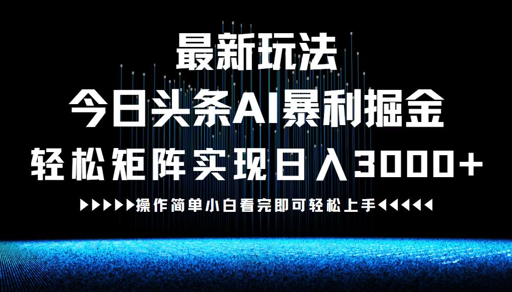 最新今日头条AI暴利掘金玩法，轻松矩阵日入3000+共研网创-网赚项目-副业赚钱-互联网创业-资源整合-共研赋能共研网创社