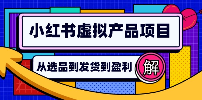 小红书虚拟产品店铺运营指南：从选品到自动发货，轻松实现日躺赚几百共研网创-网赚项目-副业赚钱-互联网创业-资源整合-共研赋能共研网创社