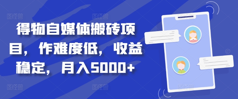 得物自媒体搬砖项目，作难度低，收益稳定，月入5000+【揭秘】共研网创-网赚项目-副业赚钱-互联网创业-资源整合-共研赋能共研网创社