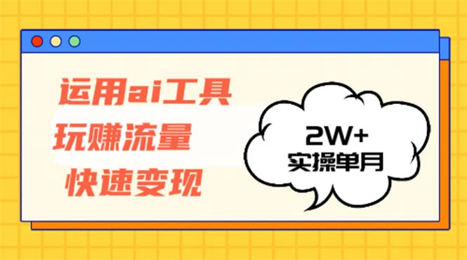 运用AI工具玩赚流量快速变现 实操单月2w+共研网创-网赚项目-副业赚钱-互联网创业-资源整合-共研赋能共研网创社