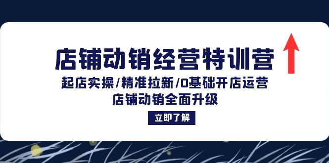 店铺动销经营特训营：起店实操/精准拉新/0基础开店运营/店铺动销全面升级共研网创-网赚项目-副业赚钱-互联网创业-资源整合-共研赋能共研网创社
