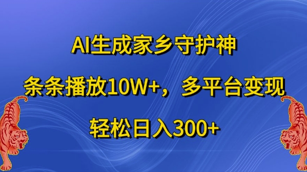 AI生成家乡守护神，条条播放10W+，多平台变现，轻松日入300+【揭秘】共研网创-网赚项目-副业赚钱-互联网创业-资源整合-共研赋能共研网创社