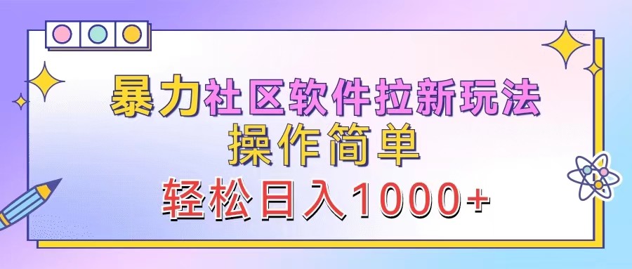 暴力社区软件拉新玩法,操作简单,轻松日入1000+ 暴力社区软件拉新玩法,操作简单,轻松日入1000+