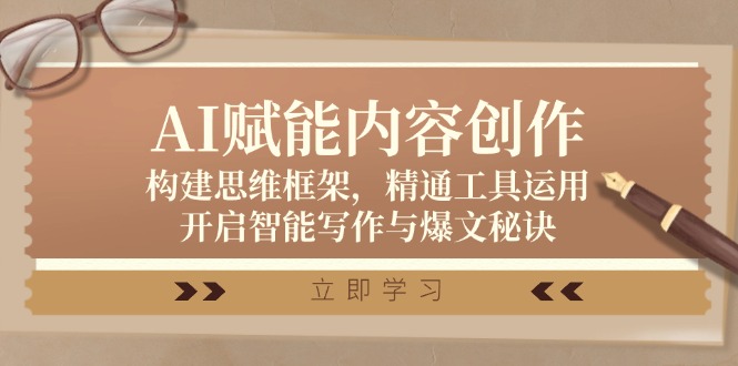 AI赋能内容创作：构建思维框架，精通工具运用，开启智能写作与爆文秘诀共研网创-网赚项目-副业赚钱-互联网创业-资源整合-共研赋能共研网创社