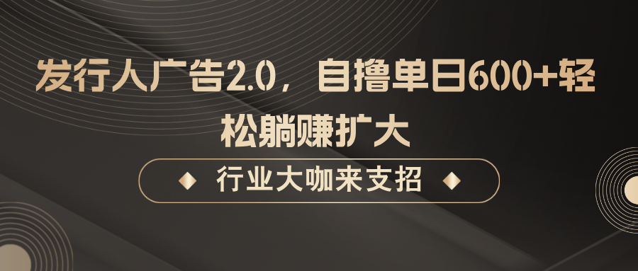 发行人广告2.0，无需任何成本自撸单日600+，轻松躺赚扩大共研网创-网赚项目-副业赚钱-互联网创业-资源整合-共研赋能共研网创社