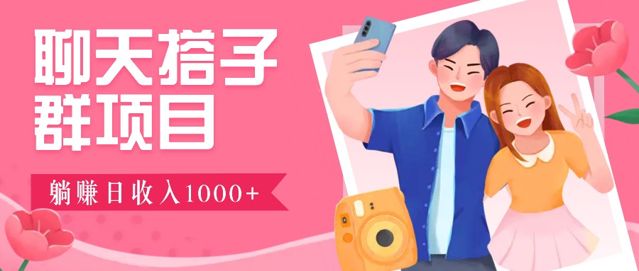 聊天搭子群项目：9.9元一单，全自动日入1000+，免费对接后台！共研网创-网赚项目-副业赚钱-互联网创业-资源整合-共研赋能共研网创社