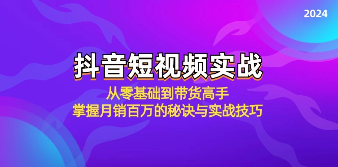 抖音短视频实战：从零基础到带货高手，掌握月销百万的秘诀与实战技巧共研网创-网赚项目-副业赚钱-互联网创业-资源整合-共研赋能共研网创社
