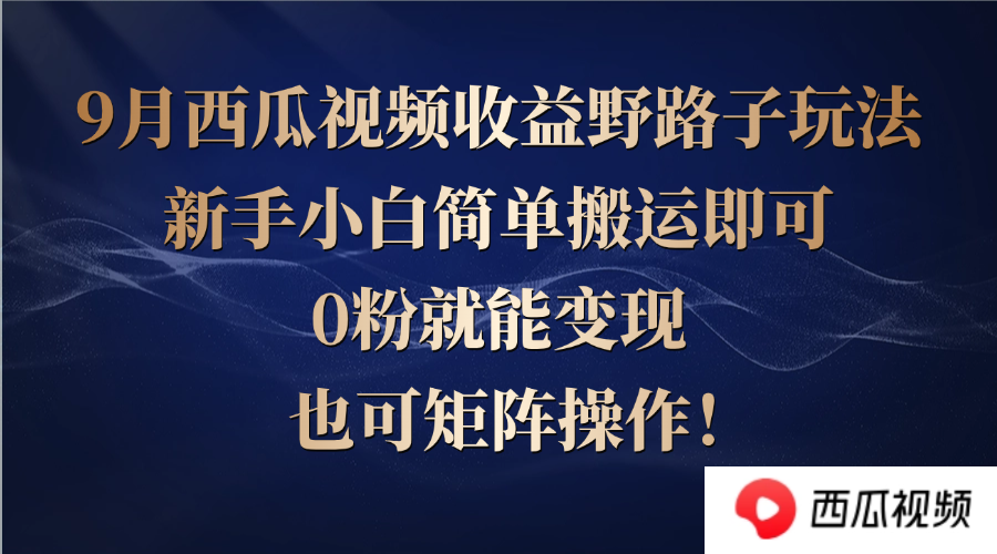 西瓜视频收益野路子玩法，新手小白简单搬运即可，0粉就能变现，也可矩…共研网创-网赚项目-副业赚钱-互联网创业-资源整合-共研赋能共研网创社