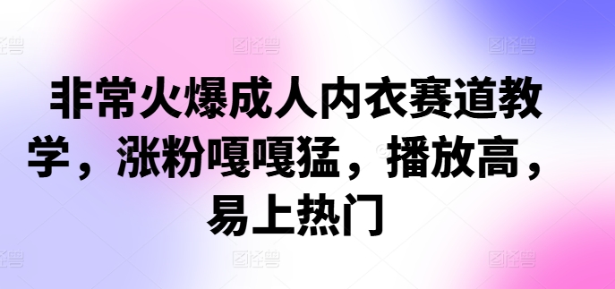 非常火爆成人内衣赛道教学，​涨粉嘎嘎猛，播放高，易上热门共研网创-网赚项目-副业赚钱-互联网创业-资源整合-共研赋能共研网创社