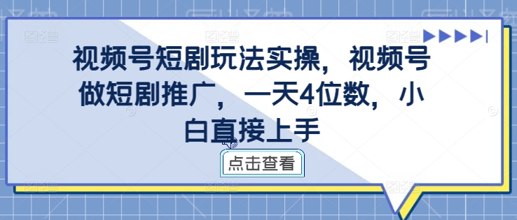 视频号短剧玩法实操，视频号做短剧推广，一天4位数，小白直接上手共研网创-网赚项目-副业赚钱-互联网创业-资源整合-共研赋能共研网创社