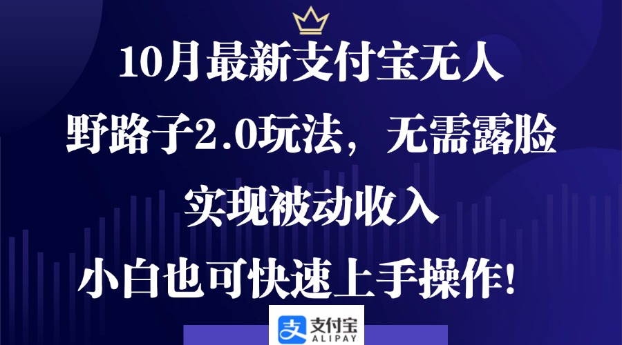 10月最新支付宝无人野路子2.0玩法，无需露脸，实现被动收入，小白也可…共研网创-网赚项目-副业赚钱-互联网创业-资源整合-共研赋能共研网创社