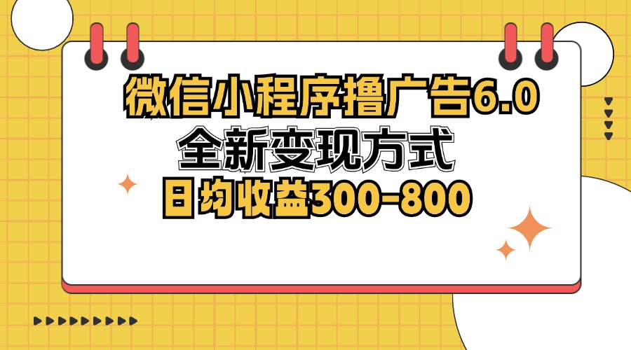 微信小程序撸广告6.0，全新变现方式，日均收益300-800共研网创-网赚项目-副业赚钱-互联网创业-资源整合-共研赋能共研网创社