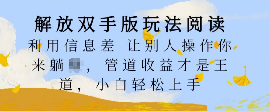 解放双手版玩法阅读，利用信息差让别人操作你来躺Z，管道收益才是王道，小白轻松上手【揭秘】共研网创-网赚项目-副业赚钱-互联网创业-资源整合-共研赋能共研网创社