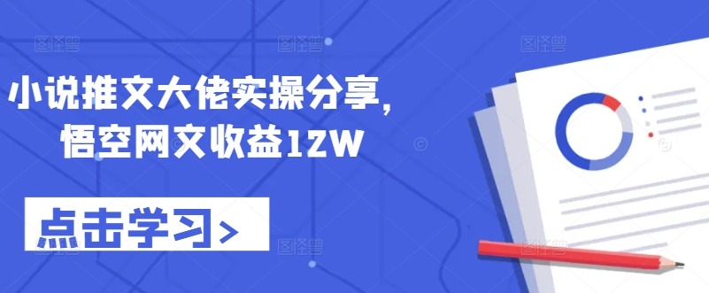 小说推文大佬实操分享，悟空网文收益12W共研网创-网赚项目-副业赚钱-互联网创业-资源整合-共研赋能共研网创社