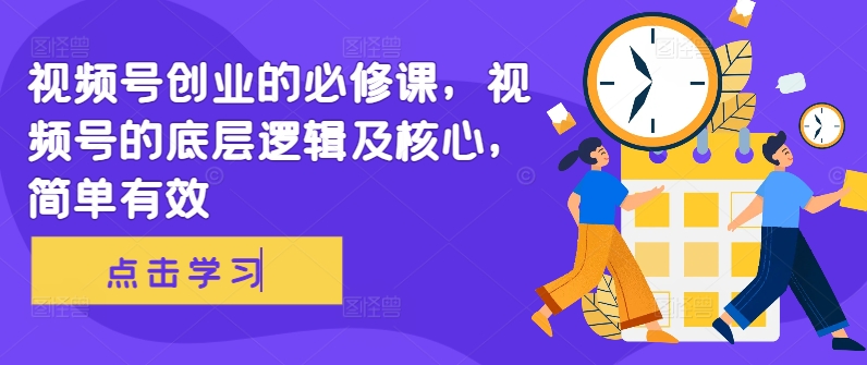 视频号创业的必修课，视频号的底层逻辑及核心，简单有效共研网创-网赚项目-副业赚钱-互联网创业-资源整合-共研赋能共研网创社