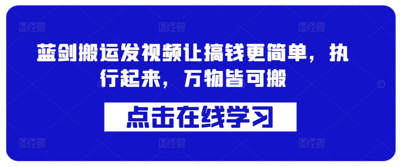 蓝剑搬运发视频让搞钱更简单，执行起来，万物皆可搬共研网创-网赚项目-副业赚钱-互联网创业-资源整合-共研赋能共研网创社