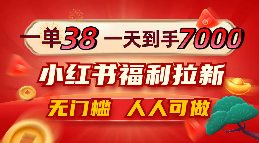 一单38，一天到手7000+，小红书福利拉新，0门槛人人可做共研网创-网赚项目-副业赚钱-互联网创业-资源整合-共研赋能共研网创社